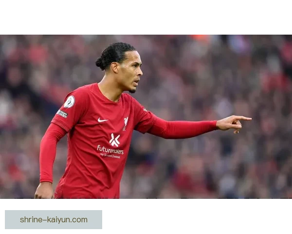 范戴克助力青训发展，成为年轻球员榜样，表现稳健引人关注